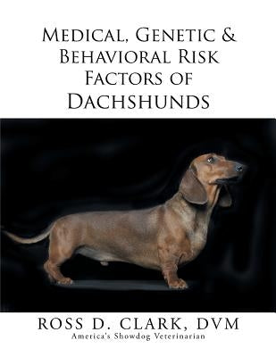 Medical, Genetic & Behavioral Risk Factors of Dachshunds by Clark, DVM Ross D.