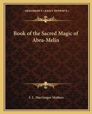 Book of the Sacred Magic of Abra-Melin by Mathers, S. L. MacGregor