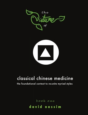 The Nature of Classical Chinese Medicine (Book 1 of 2) by Nassim, David