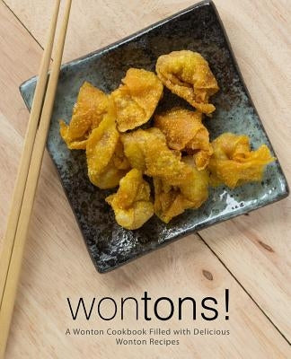 Wontons!: A Wonton Cookbook Filled with Delicious Wonton Recipes (2nd Edition) by Press, Booksumo