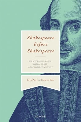 Shakespeare Before Shakespeare: Stratford-Upon-Avon, Warwickshire, and the Elizabethan State by Parry, Glyn