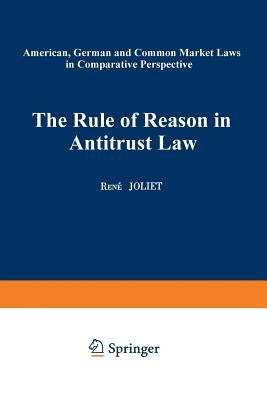 The Rule of Reason in Antitrust Law: American, German and Common Market Laws in Comparative Perspective by Joliet, René