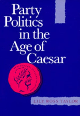 Party Politics in the Age of Caesar: Volume 22 by Taylor, Lily Ross