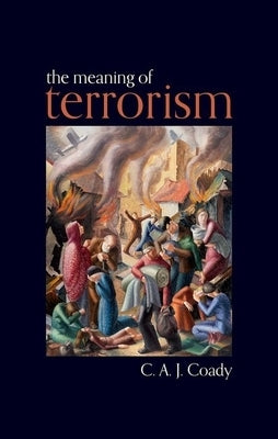 The Meaning of Terrorism by Coady, C. A. J.