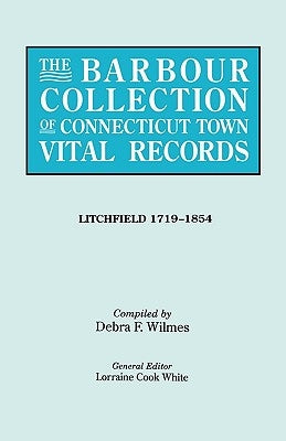 Barbour Collection of Connecticut Town Vital Records. Volume 23: Litchfield 1719-1854 by White, Lorraine Cook