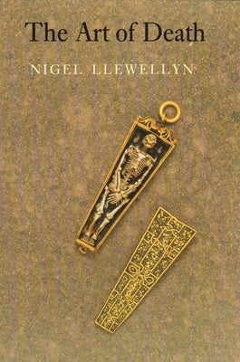 Art of Death: Visual Culture in the English Death Ritual C.1500 - C.1800 by Llewellyn, Nigel