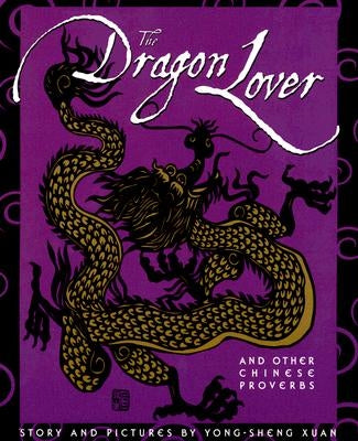 The Dragon Lover: And Other Chinese Proverbs by Xuan, Yong-Sheng