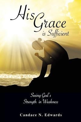 His Grace is Sufficient by Edwards, Candace N.