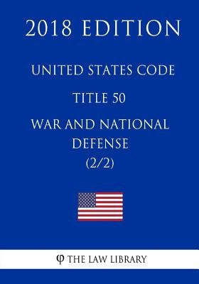 United States Code - Title 50 - War and National Defense (2/2) (2018 Edition) by The Law Library