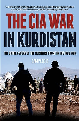 The CIA War in Kurdistan: The Untold Story of the Northern Front in the Iraq War by Faddis, Sam