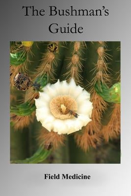 Bushman's Guide to Field Medicine (Value Edition): Using Medicinal Plants for First Aid by Bushman, Arizona
