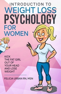 Introduction To Weight Loss Psychology for Women: Kick the Fat Girl Out of Your Head and Lose Weight! by Urban Rn Msn, Felicia