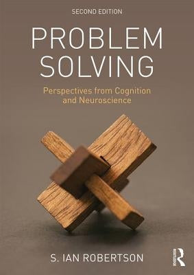 Problem Solving: Perspectives from Cognition and Neuroscience by Robertson, S. Ian