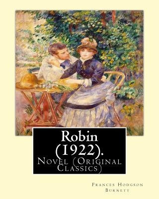 Robin (1922). By: Frances Hodgson Burnett: Novel (Original Classics) by Burnett, Frances Hodgson