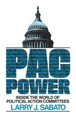 Pac Power: Inside the World of Political Action Committees by Sabato, Larry