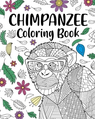 Chimpanzee Coloring Book: Animal Coloring Book, Floral Mandala Coloring, Chimpanzee Lover Gifts by Paperland