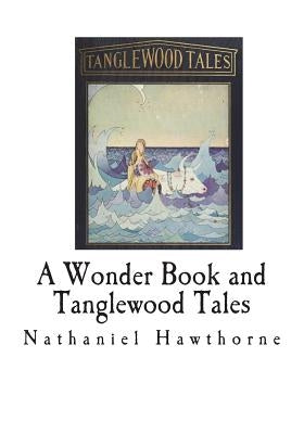 A Wonder Book and Tanglewood Tales: For Girls and Boys by Hawthorne, Nathaniel