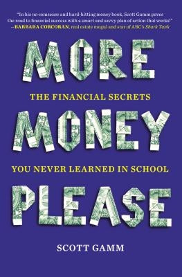 More Money, Please: The Financial Secrets You Never Learned in School by Gamm, Scott