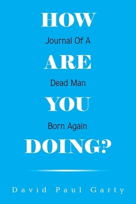 How Are You Doing?: Journal of a Dead Man Born Again by Garty, David Paul