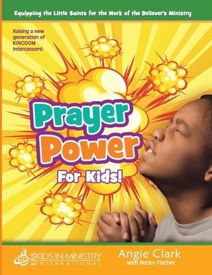 Prayer Power! for Kids: Raising a Generation of Kingdom Intercessors by Fischer, Becky