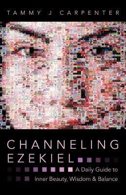 Channeling Ezekiel: A Daily Guide to Inner Beauty, Wisdom & Balance by Carpenter, Tammy J.