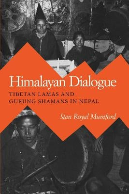 Himalayan Dialogue: Tibetan Lamas and Gurung Shamans in Nepal by Mumford, Stan Royal