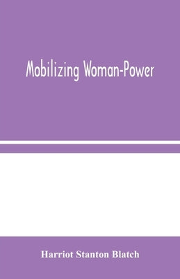 Mobilizing Woman-Power by Stanton Blatch, Harriot