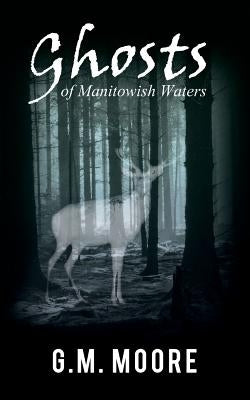 Ghosts of Manitowish Waters by Moore, G. M.