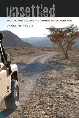 Unsettled: Denial and Belonging Among White Kenyansvolume 10 by McIntosh, Janet