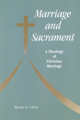 Marriage and Sacrament: A Theology of Christian Marriage by Lawler, Michael G.