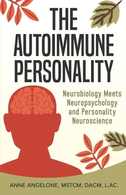 The Autoimmune Personality: The Top 3 Traits That May Be Contributing to Flare-Ups and What to do About it. by Angelone, Anne