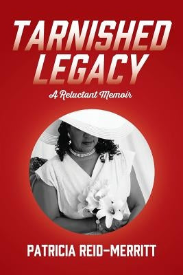 Tarnished Legacy: A Reluctant Memoir by Reid-Merritt, Patricia