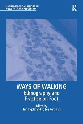 Ways of Walking: Ethnography and Practice on Foot by Vergunst, Jo Lee