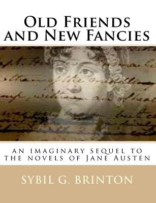 Old Friends and New Fancies: an imaginary sequel to the novels of Jane Austen by Brinton, Sybil G.