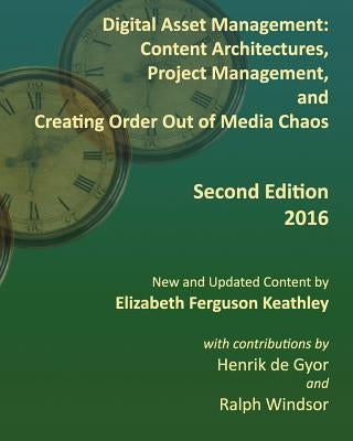 Digital Asset Management: Content Architectures, Project Management, and Creating Order Out of Media Chaos: Second Edition by Windsor, Ralph
