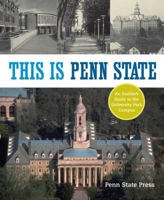 This Is Penn State: An Insider's Guide to the University Park Campus by Press, Penn State