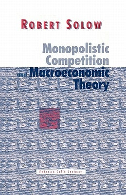 Monopolistic Competition and Macroeconomic Theory by Solow, Robert M.