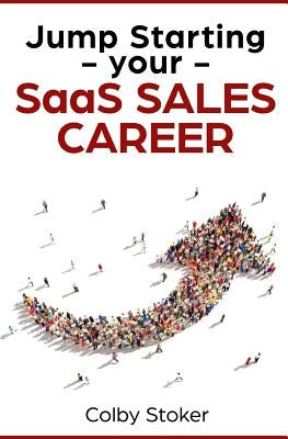 Jump Starting your SaaS Sales Career by Stoker, Colby