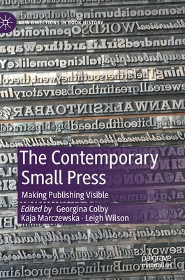 The Contemporary Small Press: Making Publishing Visible by Colby, Georgina