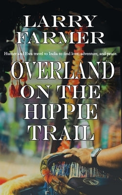 Overland on the Hippie Trail by Farmer, Larry