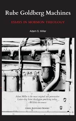 Rube Goldberg Machines: Essays in Mormon Theology by Miller, Adam