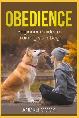 Obedience: Beginner Guide to Training your Dog by Cook, Andrei