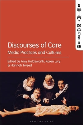Discourses of Care: Media Practices and Cultures by Holdsworth, Amy