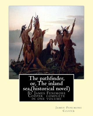 The pathfinder, or, The inland sea, By James Fenimore Cooper (historical novel): complete in one volume by Cooper, James Fenimore
