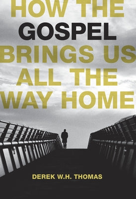 How the Gospel Brings Us All the Way Home by Thomas, Derek W. H.