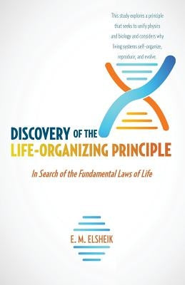 Discovery of the Life-Organizing Principle: In Search of the Fundamental Laws of Life by Elsheik, E. M.