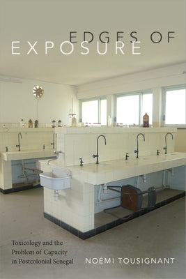 Edges of Exposure: Toxicology and the Problem of Capacity in Postcolonial Senegal by Tousignant, Noémi