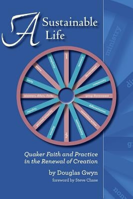 A Sustainable Life: Quaker Faith and Practice in the Renewal of Creation by Gwyn, Douglas
