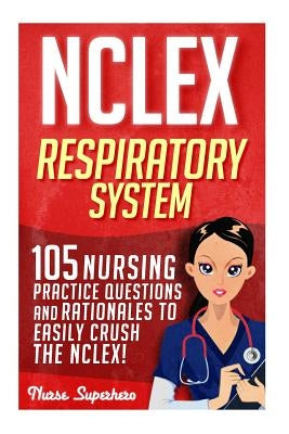 NCLEX: Respiratory System: 105 Nursing Practice Questions and Rationales to EASILY Crush the NCLEX! by Hassen, Chase