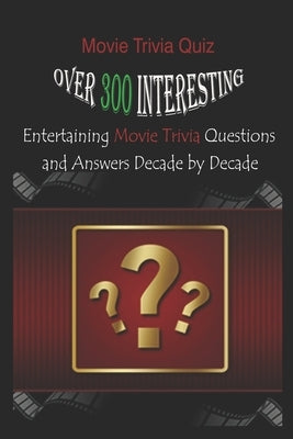 Movie Trivia Quiz: Over 300 Interesting, Entertaining Movie Trivia Questions and Answers Decade by Decade by Krieg, Paul